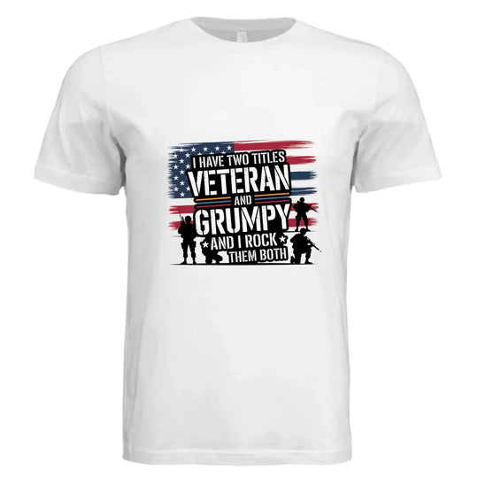 I Have Two Titles: Veteran and Grumpy – And I Rock Them Both! Patriotic T-Shirt - Faith Forged Designs
