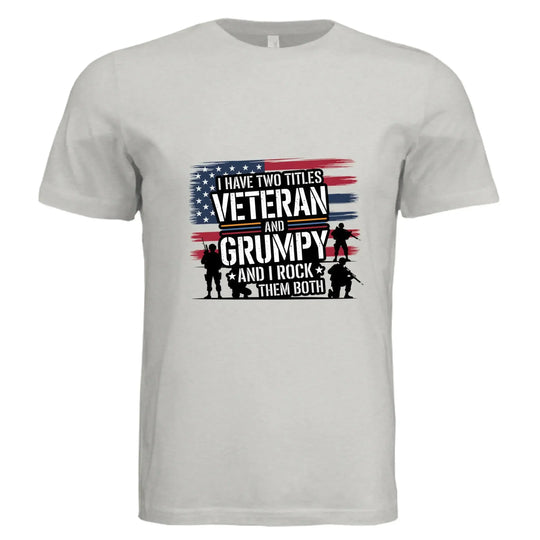 I Have Two Titles: Veteran and Grumpy – And I Rock Them Both! Patriotic T-Shirt - Faith Forged Designs