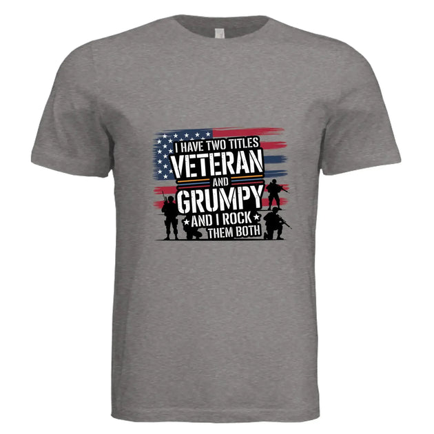 I Have Two Titles: Veteran and Grumpy – And I Rock Them Both! Patriotic T-Shirt - Faith Forged Designs