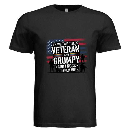 I Have Two Titles: Veteran and Grumpy – And I Rock Them Both! Patriotic T-Shirt - Faith Forged Designs