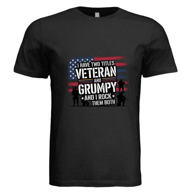 I Have Two Titles: Veteran and Grumpy – And I Rock Them Both! Patriotic T-Shirt - Faith Forged Designs